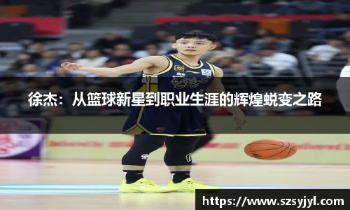 徐杰：从篮球新星到职业生涯的辉煌蜕变之路
