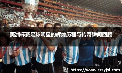 美洲杯赛足球明星的辉煌历程与传奇瞬间回顾